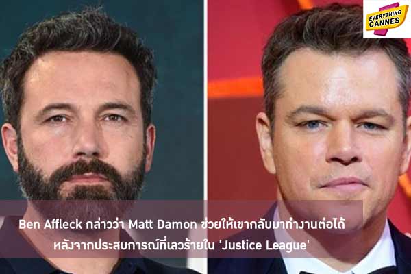 Ben Affleck กล่าวว่า Matt Damon ช่วยให้เขากลับมาทำงานต่อได้ หลังจากประสบการณ์ที่เลวร้ายใน 'Justice League'